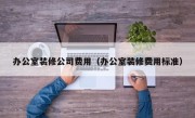 办公室装修公司费用（办公室装修费用标准）