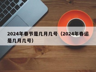 2024年春节是几月几号（2024年春运是几月几号）