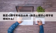 勤思心理学考研怎么样（勤思心理学心理学老师叫什么）