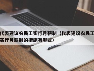 代表建议农民工实行月薪制（代表建议农民工实行月薪制的措施有哪些）