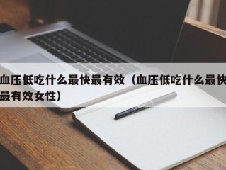 血压低吃什么最快最有效（血压低吃什么最快最有效女性）