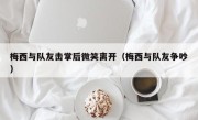 梅西与队友击掌后微笑离开（梅西与队友争吵）