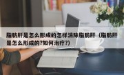 脂肪肝是怎么形成的怎样消除脂肪肝（脂肪肝是怎么形成的?如何治疗?）