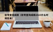 软考查询成绩（软考查询成绩2023什么时候出来）