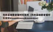 刘亦菲胡歌拿错对方奖杯（刘亦菲胡歌拿错对方奖杯kkmmkmmpkmmmkm）