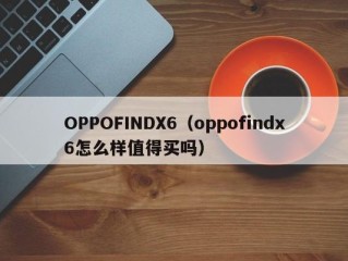 OPPOFINDX6（oppofindx6怎么样值得买吗）