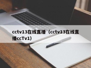 cctv13在线直播（cctv13在线直播ccTv1）