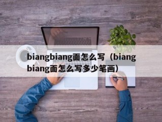 biangbiang面怎么写（biangbiang面怎么写多少笔画）