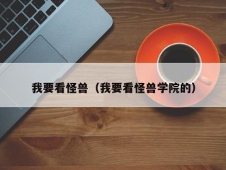 我要看怪兽（我要看怪兽学院的）