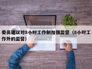 委员建议对8小时工作制加强监督（8小时工作外的监督）