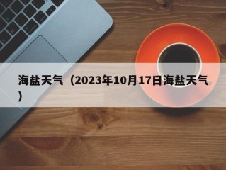 海盐天气（2023年10月17日海盐天气）