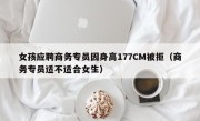 女孩应聘商务专员因身高177CM被拒（商务专员适不适合女生）