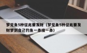 梦见鱼5种征兆要发财（梦见鱼5种征兆要发财梦到自己钓鱼一条接一条）