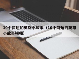 10个简短的英雄小故事（10个简短的英雄小故事视频）