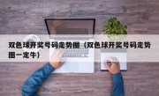 双色球开奖号码走势图（双色球开奖号码走势图一定牛）