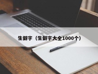 生僻字（生僻字大全1000个）