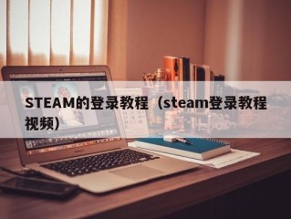 STEAM的登录教程（steam登录教程视频）