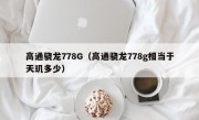 高通骁龙778G（高通骁龙778g相当于天玑多少）