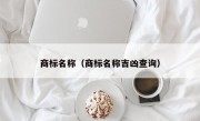 商标名称（商标名称吉凶查询）