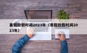 暑假放假时间2023年（寒假放假时间2023年）