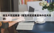 排五开奖结果查（排五开奖结果查询今日大乐透）