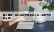 复旦教授：年轻人别把脱单当目标（复旦大学脱单率）