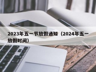 2023年五一节放假通知（2024年五一放假时间）