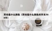 劳动是什么颜色（劳动是什么颜色的作文500字）