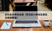 巴拉圭vs哥伦比亚（巴拉圭vs哥伦比亚比分预测最新）