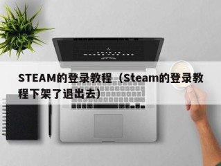 STEAM的登录教程（Steam的登录教程下架了退出去）