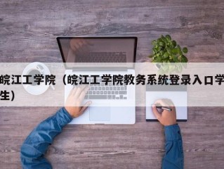 皖江工学院（皖江工学院教务系统登录入口学生）