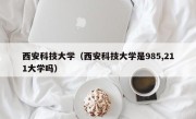 西安科技大学（西安科技大学是985,211大学吗）