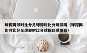 球探网即时比分足球即时比分球探网（球探网即时比分足球即时比分球探网球体彩）