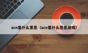 ace是什么意思（ace是什么意思游戏）