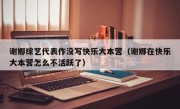 谢娜综艺代表作没写快乐大本营（谢娜在快乐大本营怎么不活跃了）