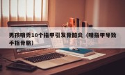 男孩啃秃10个指甲引发骨髓炎（啃指甲导致手指骨骼）