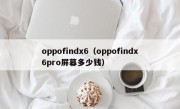 oppofindx6（oppofindx6pro屏幕多少钱）