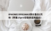 IPHONE15PROMAX预计售价2万块（苹果15pro价格表官网报价）