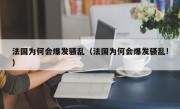 法国为何会爆发骚乱（法国为何会爆发骚乱!）