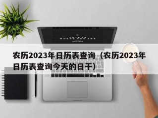 农历2023年日历表查询（农历2023年日历表查询今天的日干）