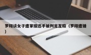 罗翔谈女子遭掌掴还手被判定互殴（罗翔遭锤）