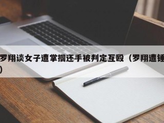 罗翔谈女子遭掌掴还手被判定互殴（罗翔遭锤）