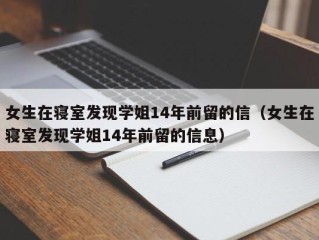 女生在寝室发现学姐14年前留的信（女生在寝室发现学姐14年前留的信息）