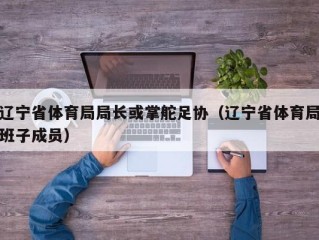 辽宁省体育局局长或掌舵足协（辽宁省体育局班子成员）