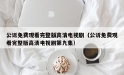 公诉免费观看完整版高清电视剧（公诉免费观看完整版高清电视剧第九集）