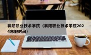 襄阳职业技术学院（襄阳职业技术学院2024寒假时间）