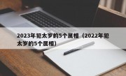 2023年犯太岁的5个属相（2022年犯太岁的5个属相）