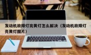 发动机故障灯亮黄灯怎么解决（发动机故障灯亮黄灯图片）