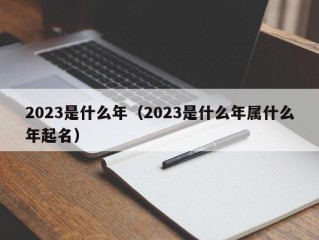 2023是什么年（2023是什么年属什么年起名）