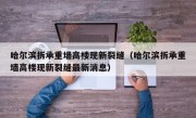 哈尔滨拆承重墙高楼现新裂缝（哈尔滨拆承重墙高楼现新裂缝最新消息）